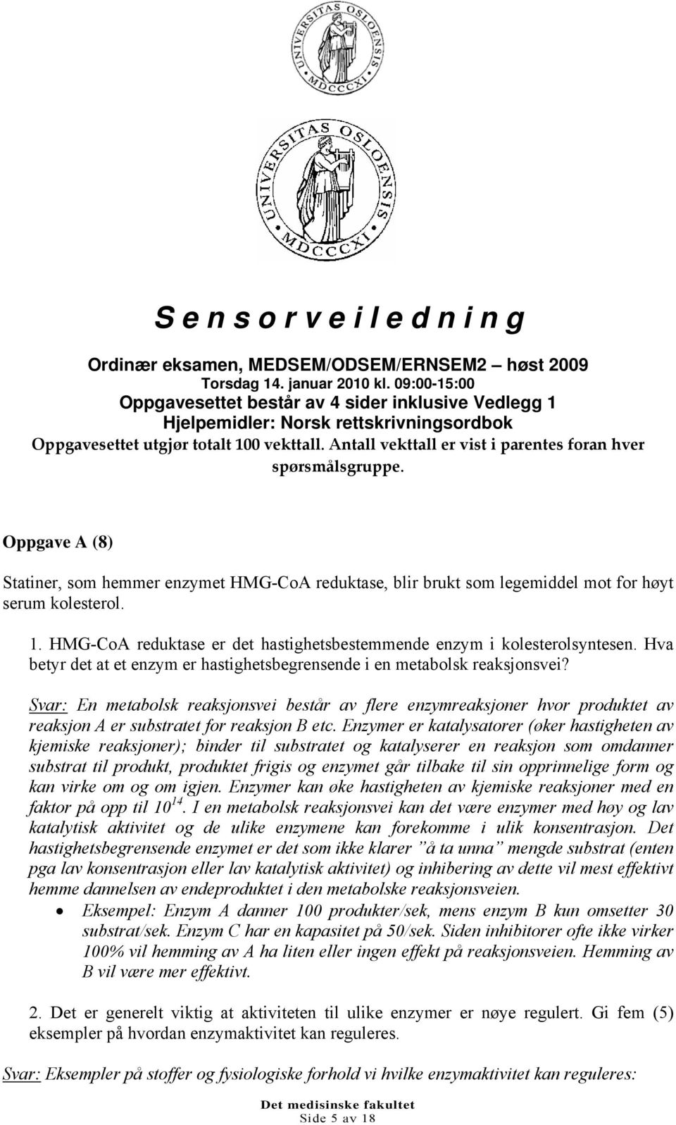 Antall vekttall er vist i parentes foran hver spørsmålsgruppe. Oppgave A (8) Statiner, som hemmer enzymet HMG-CoA reduktase, blir brukt som legemiddel mot for høyt serum kolesterol. 1.