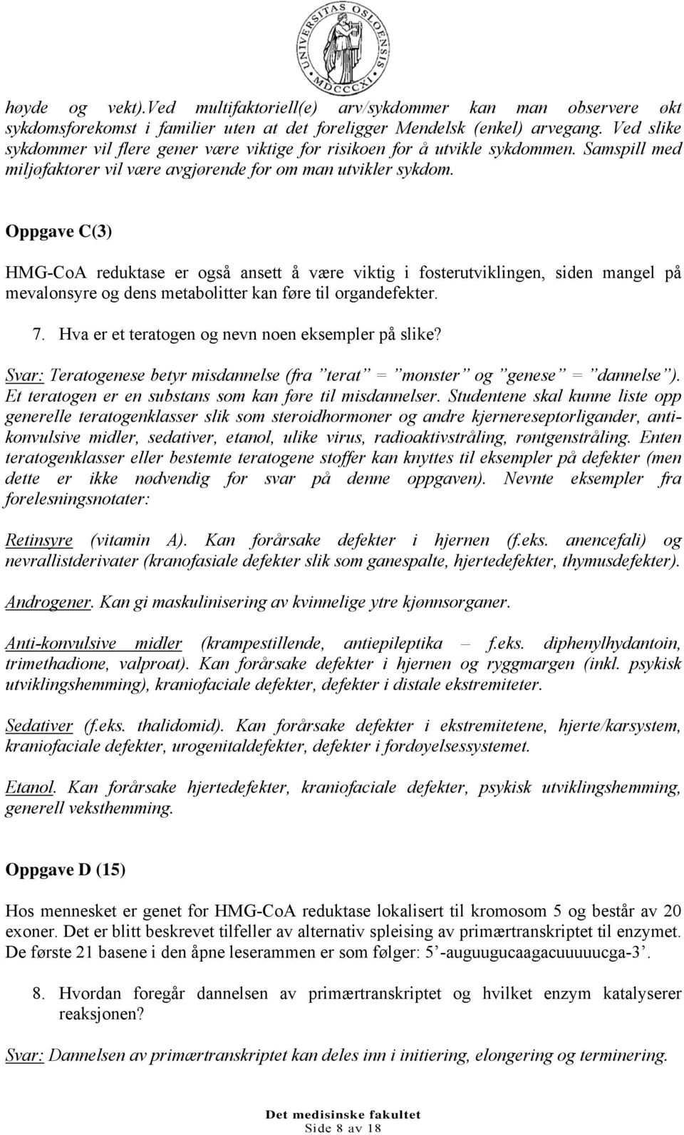 Oppgave C(3) HMG-CoA reduktase er også ansett å være viktig i fosterutviklingen, siden mangel på mevalonsyre og dens metabolitter kan føre til organdefekter. 7.