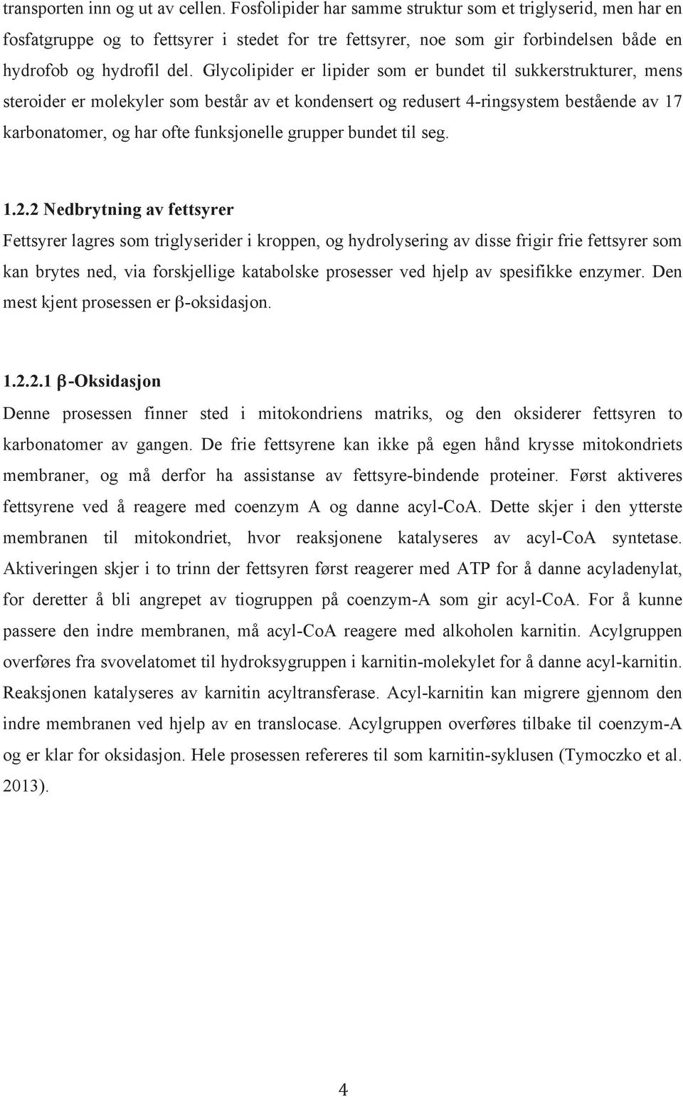 Glycolipider er lipider som er bundet til sukkerstrukturer, mens steroider er molekyler som består av et kondensert og redusert 4-ringsystem bestående av 17 karbonatomer, og har ofte funksjonelle