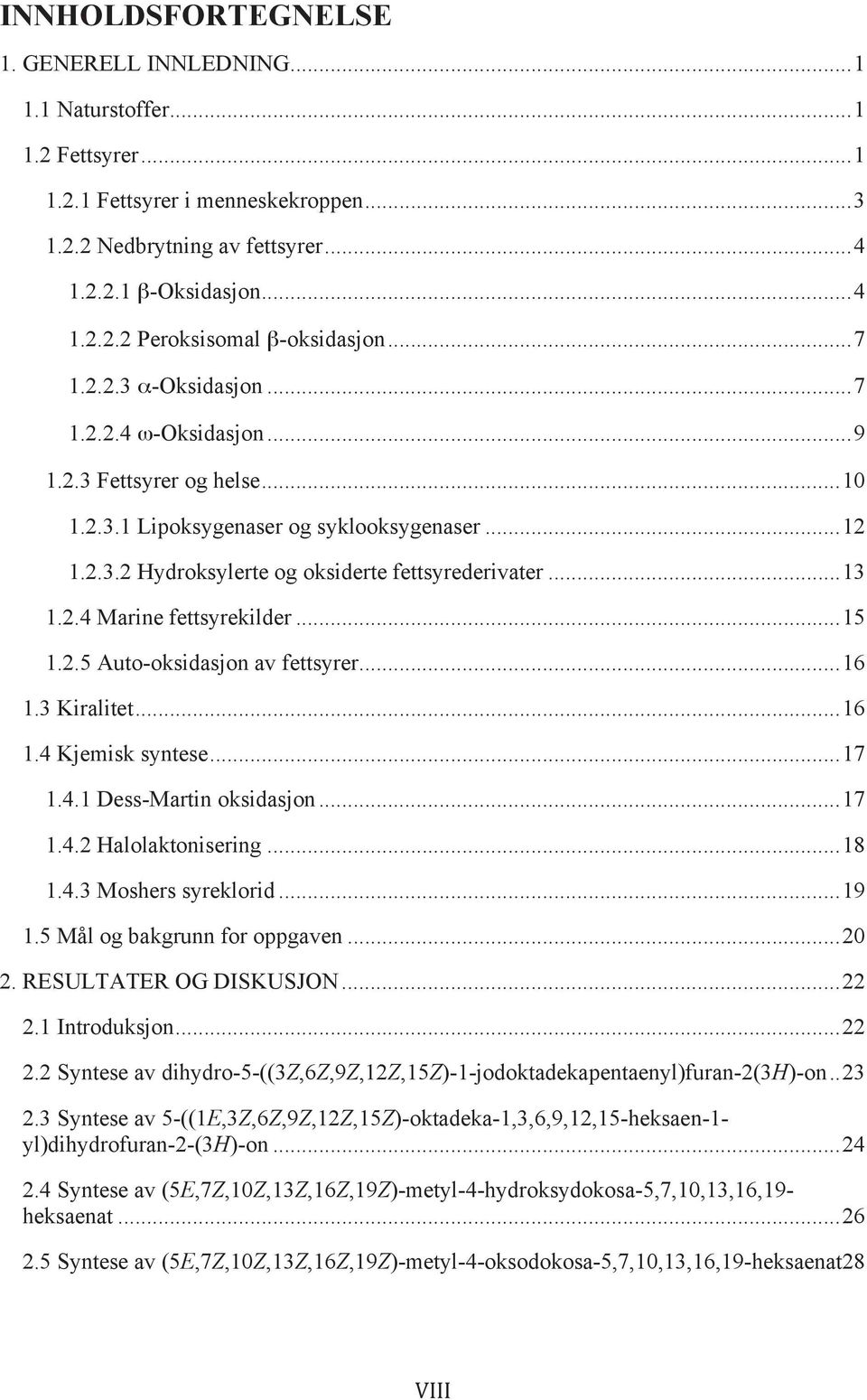 ..15 1.2.5 Auto-oksidasjon av fettsyrer...16 1.3 Kiralitet...16 1.4 Kjemisk syntese...17 1.4.1 Dess-Martin oksidasjon...17 1.4.2 Halolaktonisering...18 1.4.3 Moshers syreklorid...19 1.