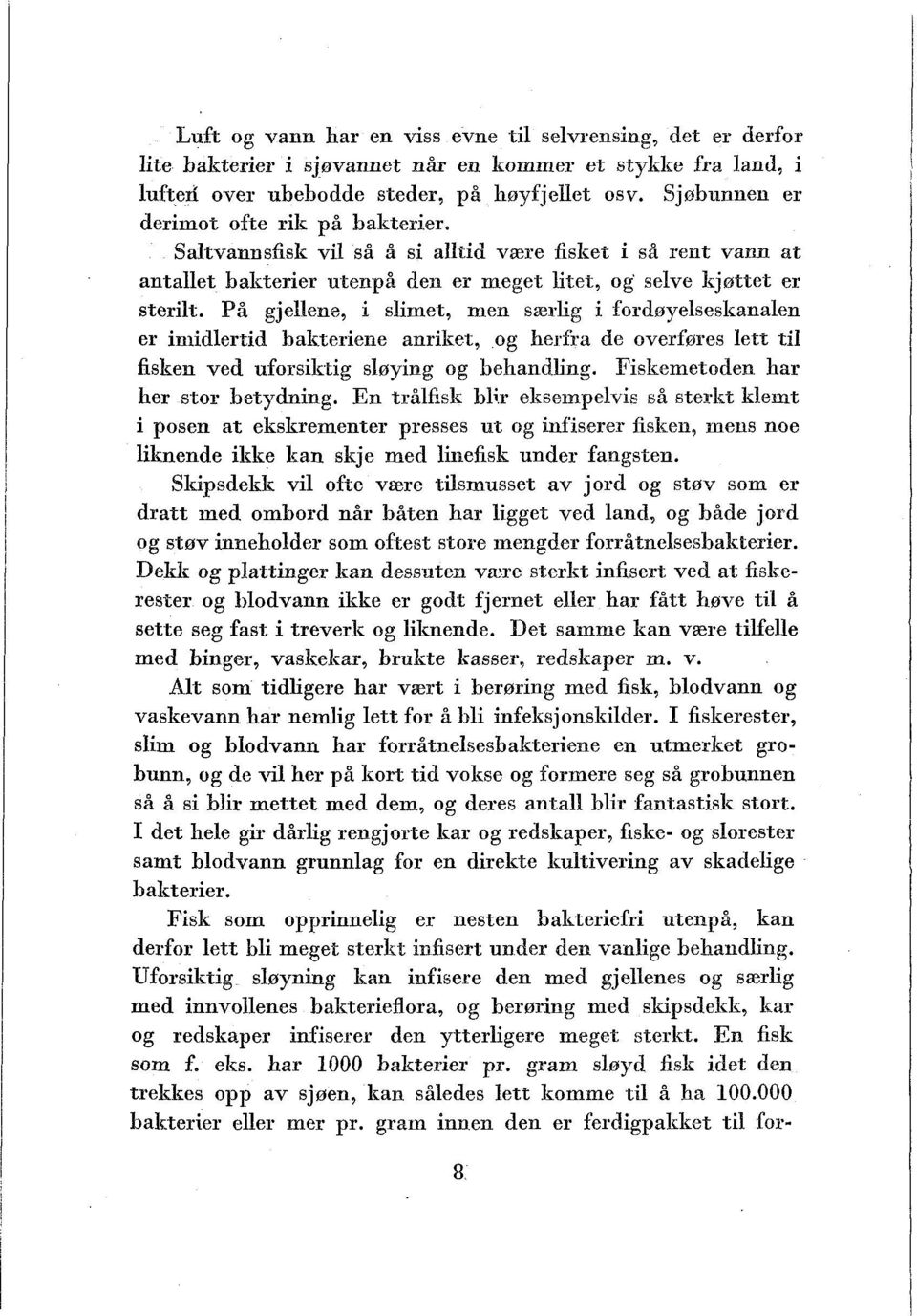 På gjellene, i slimet, men s~fig i fordgyelseslranalen er imidlertid balrteriene anriket, og herfra de overføres lett til fisken ved uforsiktig sløying og behandling.