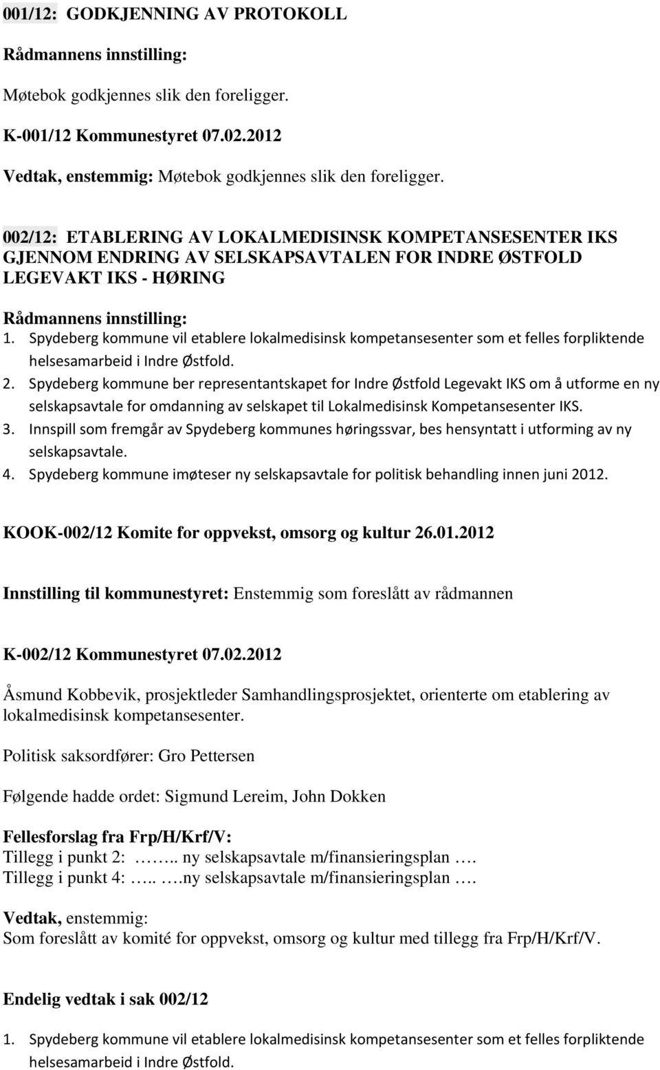 Spydeberg kommune vil etablere lokalmedisinsk kompetansesenter som et felles forpliktende helsesamarbeid i Indre Østfold. 2.