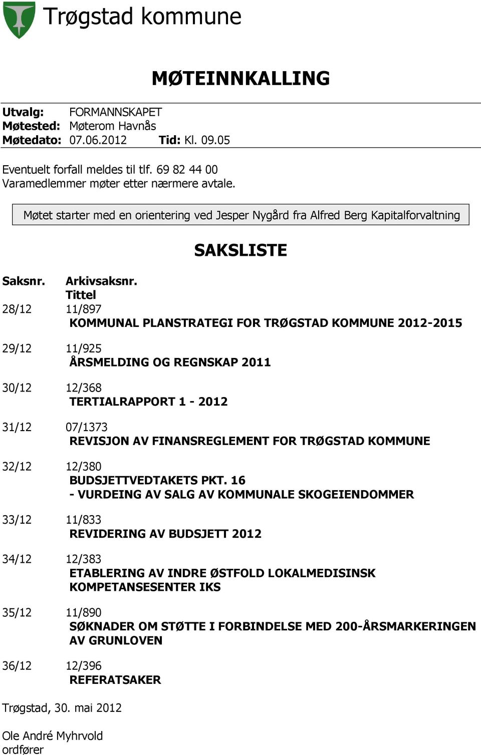 Tittel 28/12 11/897 KOMMUNAL PLANSTRATEGI FOR TRØGSTAD KOMMUNE 2012-2015 29/12 11/925 ÅRSMELDING OG REGNSKAP 2011 30/12 12/368 TERTIALRAPPORT 1-2012 31/12 07/1373 REVISJON AV FINANSREGLEMENT FOR