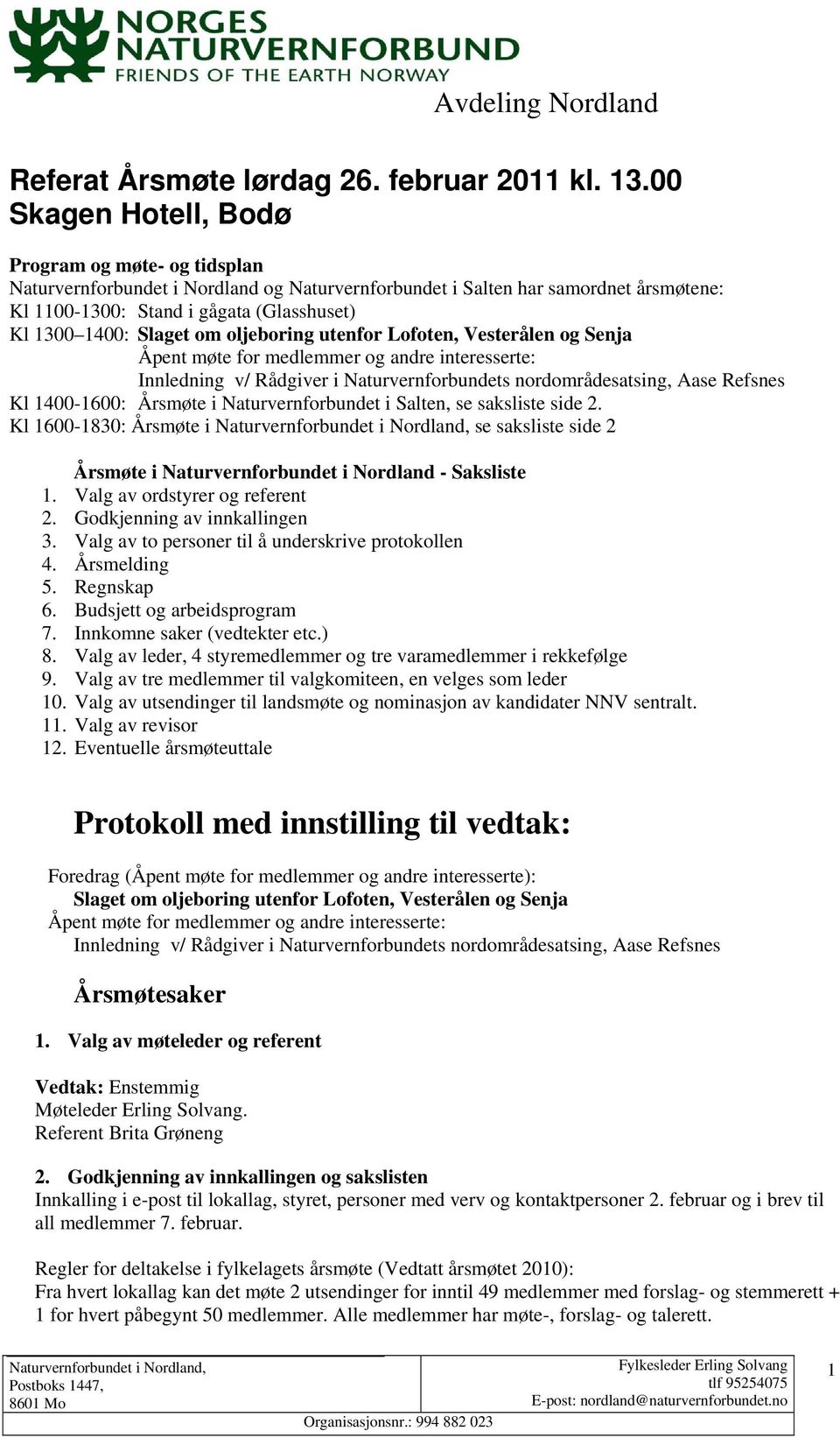 Slaget om oljeboring utenfor Lofoten, Vesterålen og Senja Åpent møte for medlemmer og andre interesserte: Innledning v/ Rådgiver i Naturvernforbundets nordområdesatsing, Aase Refsnes Kl 1400-1600: