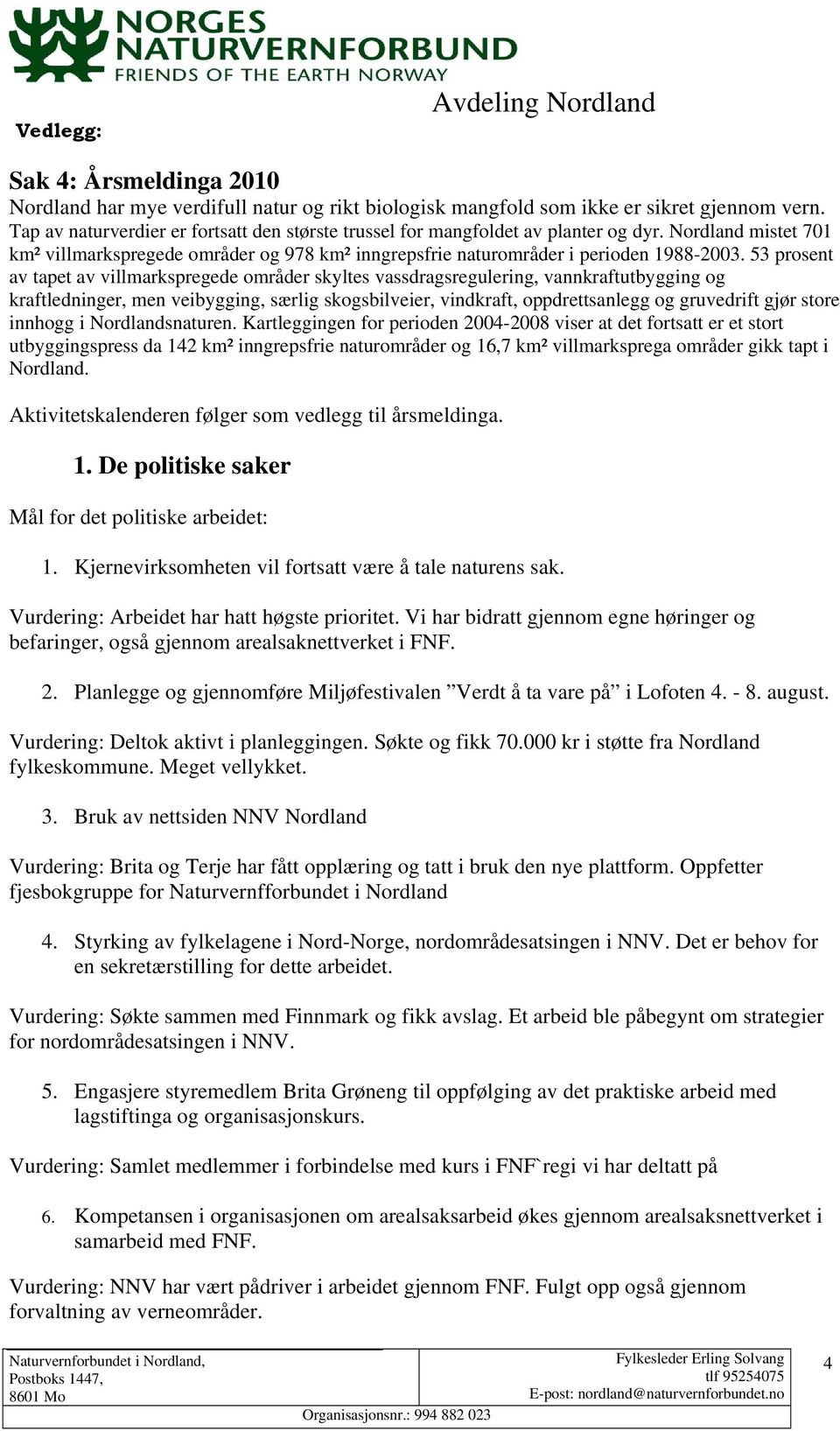 53 prosent av tapet av villmarkspregede områder skyltes vassdragsregulering, vannkraftutbygging og kraftledninger, men veibygging, særlig skogsbilveier, vindkraft, oppdrettsanlegg og gruvedrift gjør