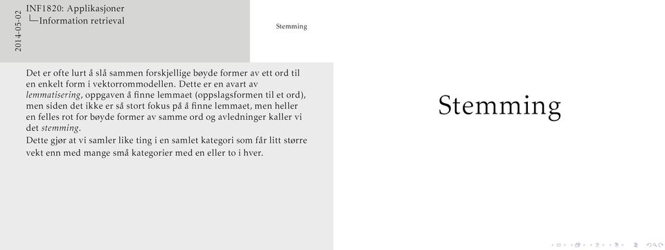 fokus på å finne lemmaet, men heller en felles rot for bøyde former av samme ord og avledninger kaller vi det stemming.