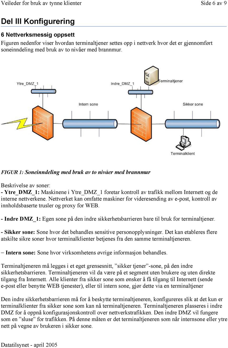 FIGUR 1: Soneinndeling med bruk av to nivåer med brannmur Beskrivelse av soner: - Ytre_DMZ_1: Maskinene i Ytre_DMZ_1 foretar kontroll av trafikk mellom Internett og de interne nettverkene.