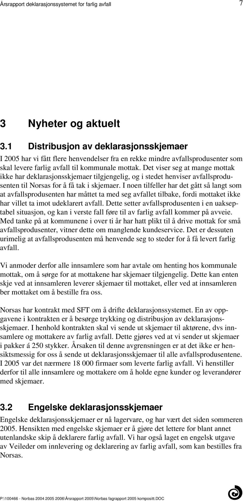 avfallsprodusenten har måttet ta med seg avfallet tilbake, fordi mottaket ikke har villet ta imot udeklarert avfall Dette setter avfallsprodusenten i en uakseptabel situasjon, og kan i verste fall