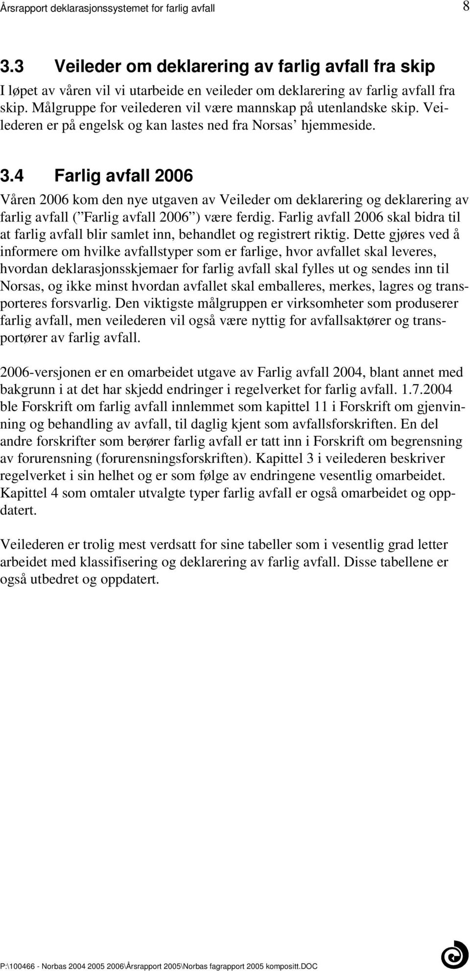 2006 ) være ferdig Farlig avfall 2006 skal bidra til at farlig avfall blir samlet inn, behandlet og registrert riktig Dette gjøres ved å informere om hvilke avfallstyper som er farlige, hvor avfallet