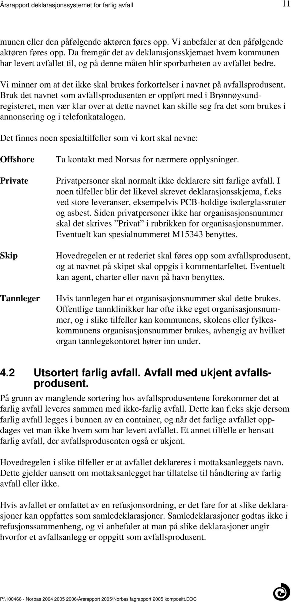 klar over at dette navnet kan skille seg fra det som brukes i annonsering og i telefonkatalogen Det finnes noen spesialtilfeller som vi kort skal nevne: Offshore Private Skip Tannleger Ta kontakt med