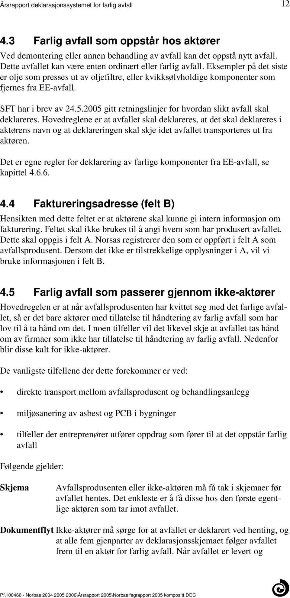 Hovedreglene er at avfallet skal deklareres, at det skal deklareres i aktørens navn og at deklareringen skal skje idet avfallet transporteres ut fra aktøren Det er egne regler for deklarering av