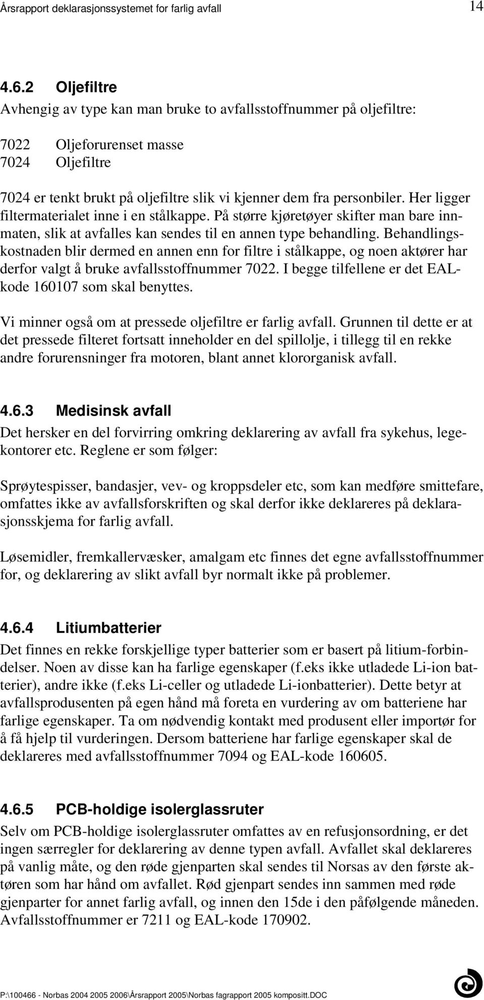 for filtre i stålkappe, og noen aktører har derfor valgt å bruke avfallsstoffnummer 7022 I begge tilfellene er det EALkode 160107 som skal benyttes Vi minner også om at pressede oljefiltre er farlig