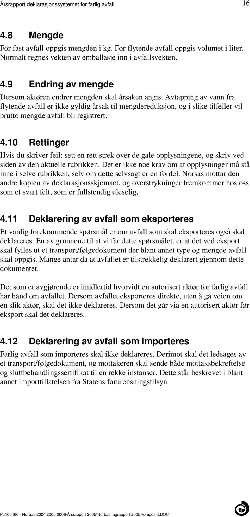 sett en rett strek over de gale opplysningene, og skriv ved siden av den aktuelle rubrikken Det er ikke noe krav om at opplysninger må stå inne i selve rubrikken, selv om dette selvsagt er en fordel