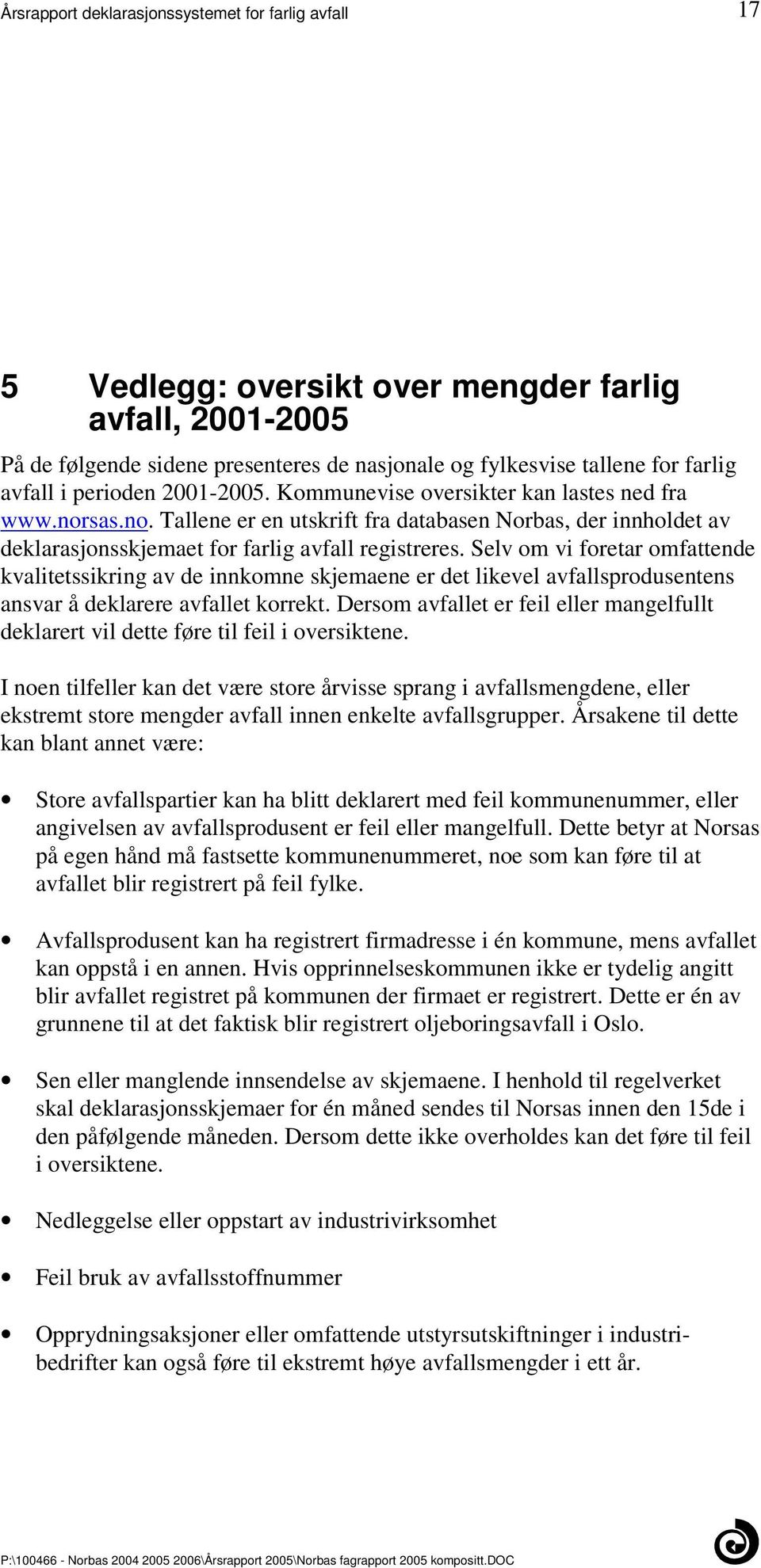 innkomne skjemaene er det likevel avfallsprodusentens ansvar å deklarere avfallet korrekt Dersom avfallet er feil eller mangelfullt deklarert vil dette føre til feil i oversiktene I noen tilfeller