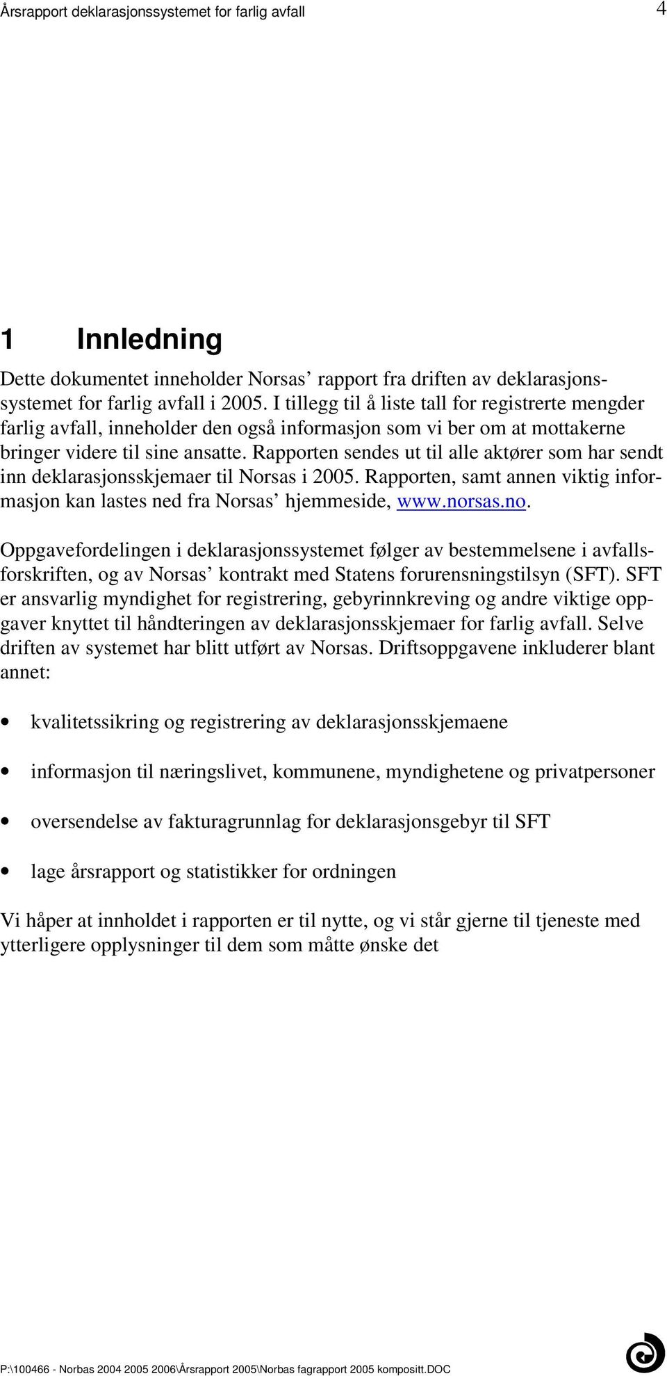 informasjon kan lastes ned fra Norsas hjemmeside, wwwnorsasno Oppgavefordelingen i deklarasjonssystemet følger av bestemmelsene i avfallsforskriften, og av Norsas kontrakt med Statens