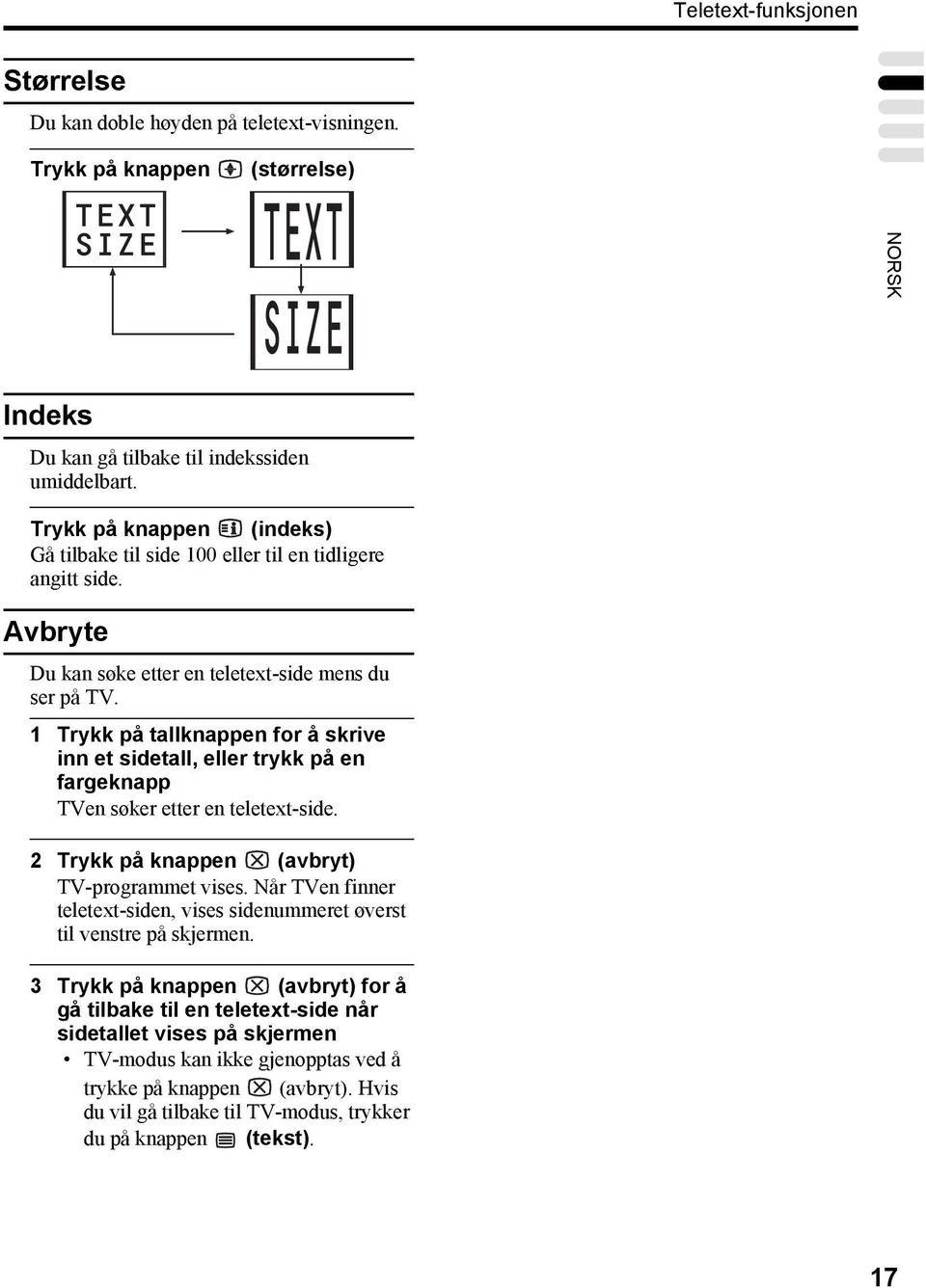 1 Trykk på tallknappen for å skrive inn et sidetall, eller trykk på en fargeknapp TVen søker etter en teletext-side. 2 Trykk på knappen (avbryt) TV-programmet vises.