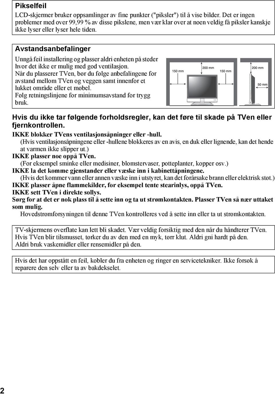 Avstandsanbefalinger Unngå feil installering og plasser aldri enheten på steder hvor det ikke er mulig med god ventilasjon.