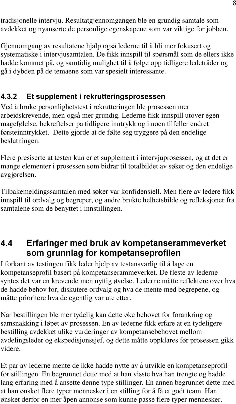 De fikk innspill til spørsmål som de ellers ikke hadde kommet på, og samtidig mulighet til å følge opp tidligere ledetråder og gå i dybden på de temaene som var spesielt interessante. 4.3.