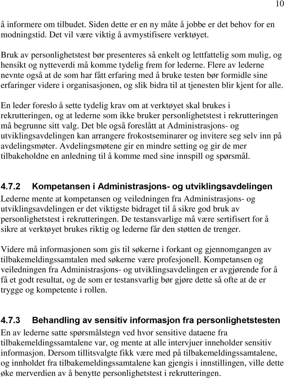 Flere av lederne nevnte også at de som har fått erfaring med å bruke testen bør formidle sine erfaringer videre i organisasjonen, og slik bidra til at tjenesten blir kjent for alle.