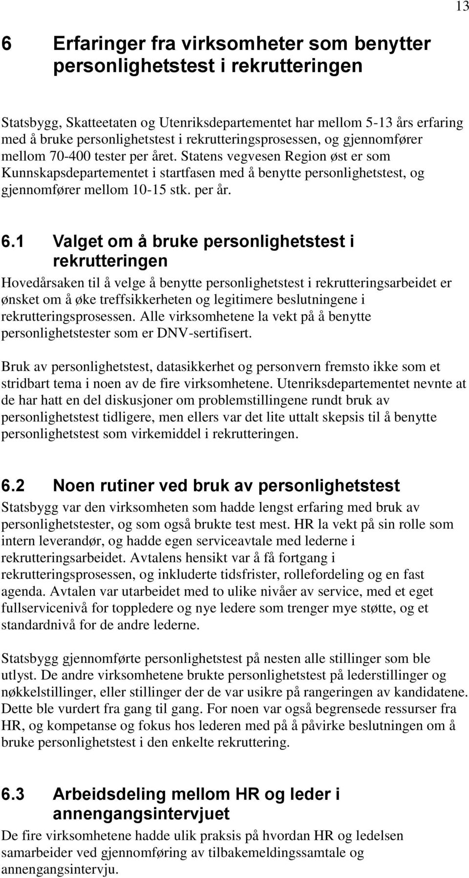 Statens vegvesen Region øst er som Kunnskapsdepartementet i startfasen med å benytte personlighetstest, og gjennomfører mellom 10-15 stk. per år. 6.