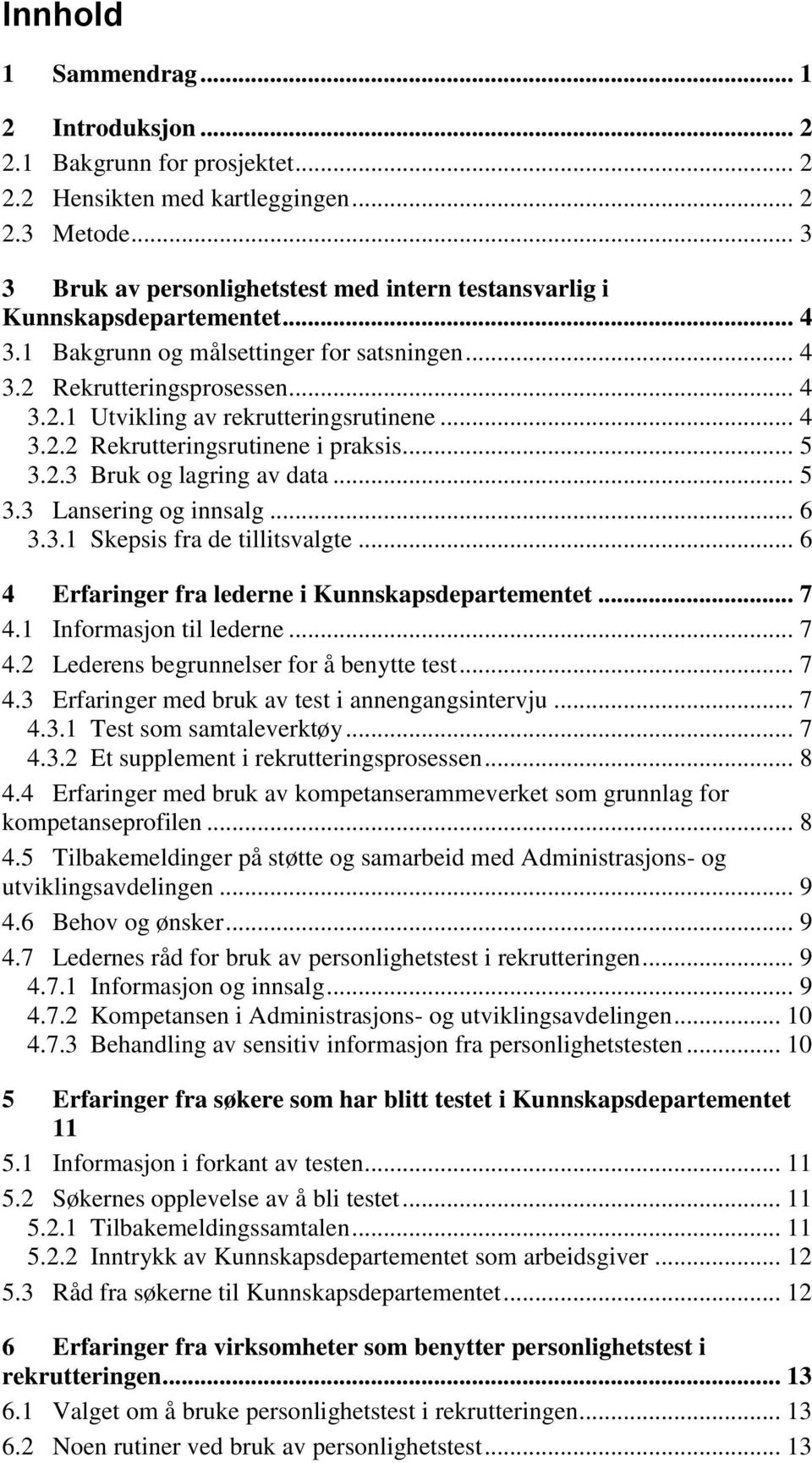 .. 4 3.2.2 Rekrutteringsrutinene i praksis... 5 3.2.3 Bruk og lagring av data... 5 3.3 Lansering og innsalg... 6 3.3.1 Skepsis fra de tillitsvalgte.