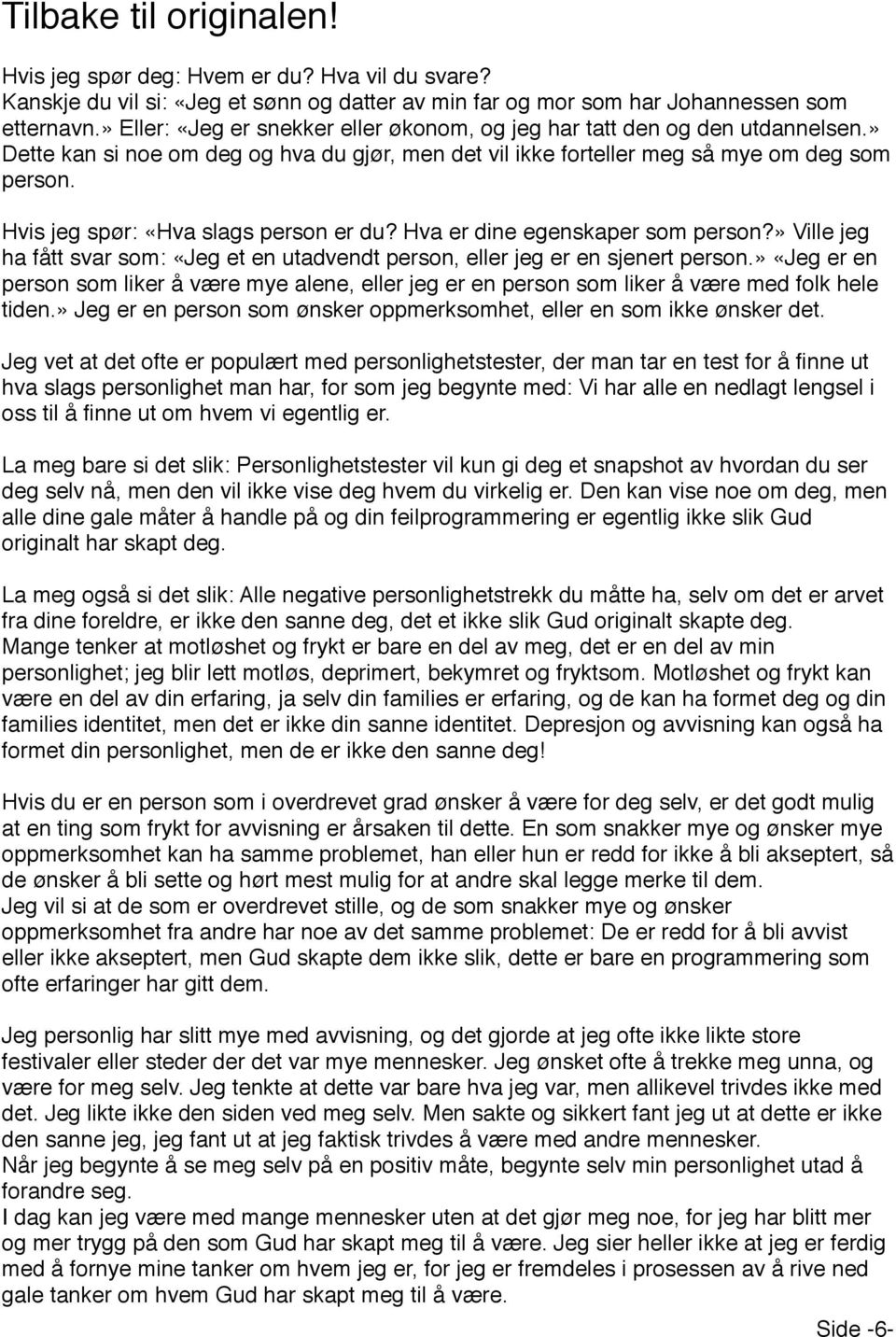 Hvis jeg spør: «Hva slags person er du? Hva er dine egenskaper som person?» Ville jeg ha fått svar som: «Jeg et en utadvendt person, eller jeg er en sjenert person.