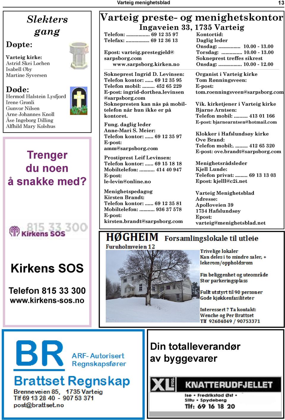 prestegjeld@ sarpsborg.com www.sarpsborg.kirken.no Sokneprest Ingrid D. Levinsen: Telefon kontor:... 69 12 35 95 Telefon mobil:... 452 65 229 E-post: ingrid-dorthea.levinsen @sarpsborg.