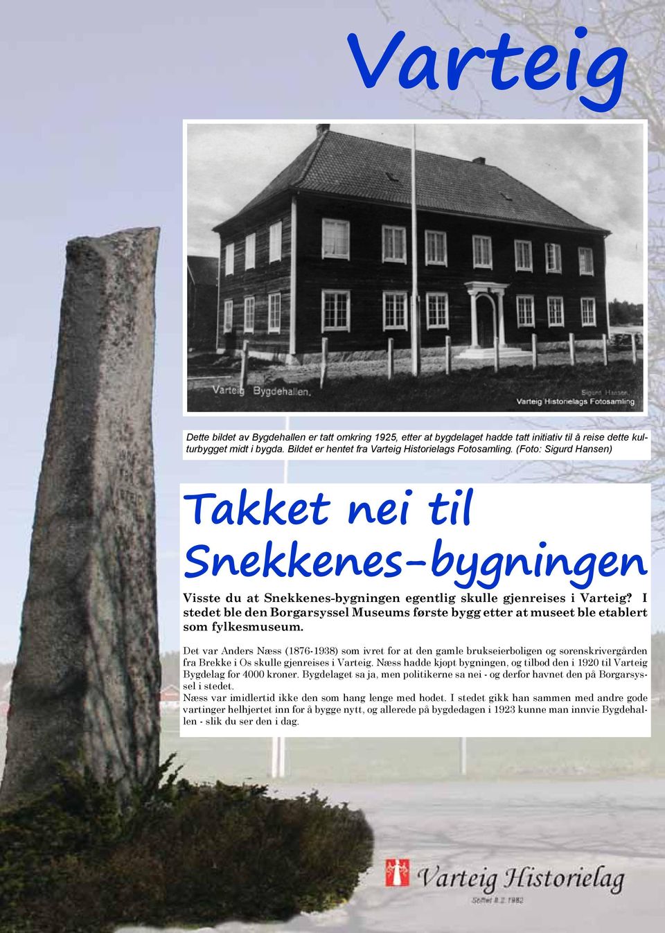 I stedet ble den Borgarsyssel Museums første bygg etter at museet ble etablert som fylkesmuseum.