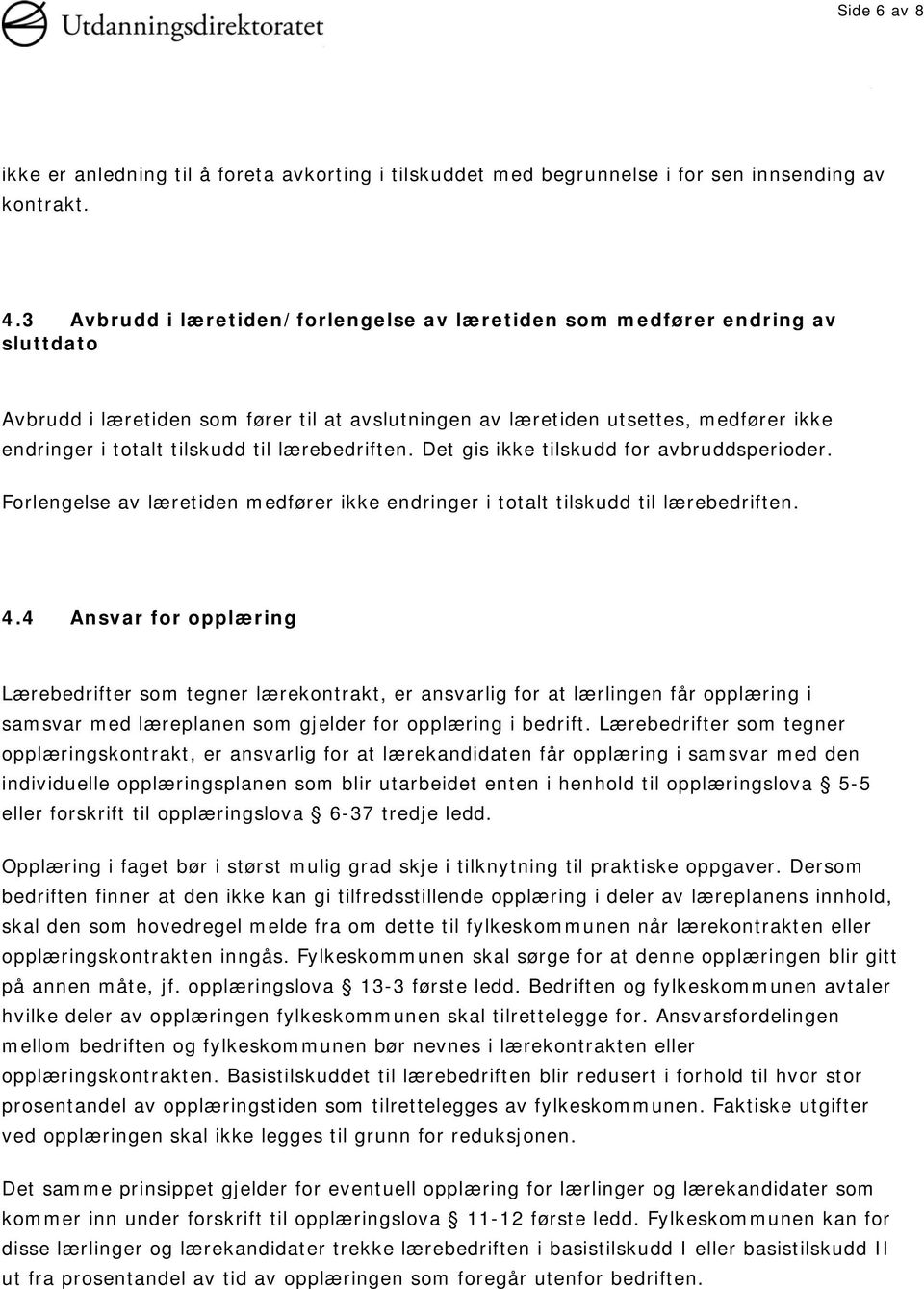 lærebedriften. Det gis ikke tilskudd for avbruddsperioder. Forlengelse av læretiden medfører ikke endringer i totalt tilskudd til lærebedriften. 4.