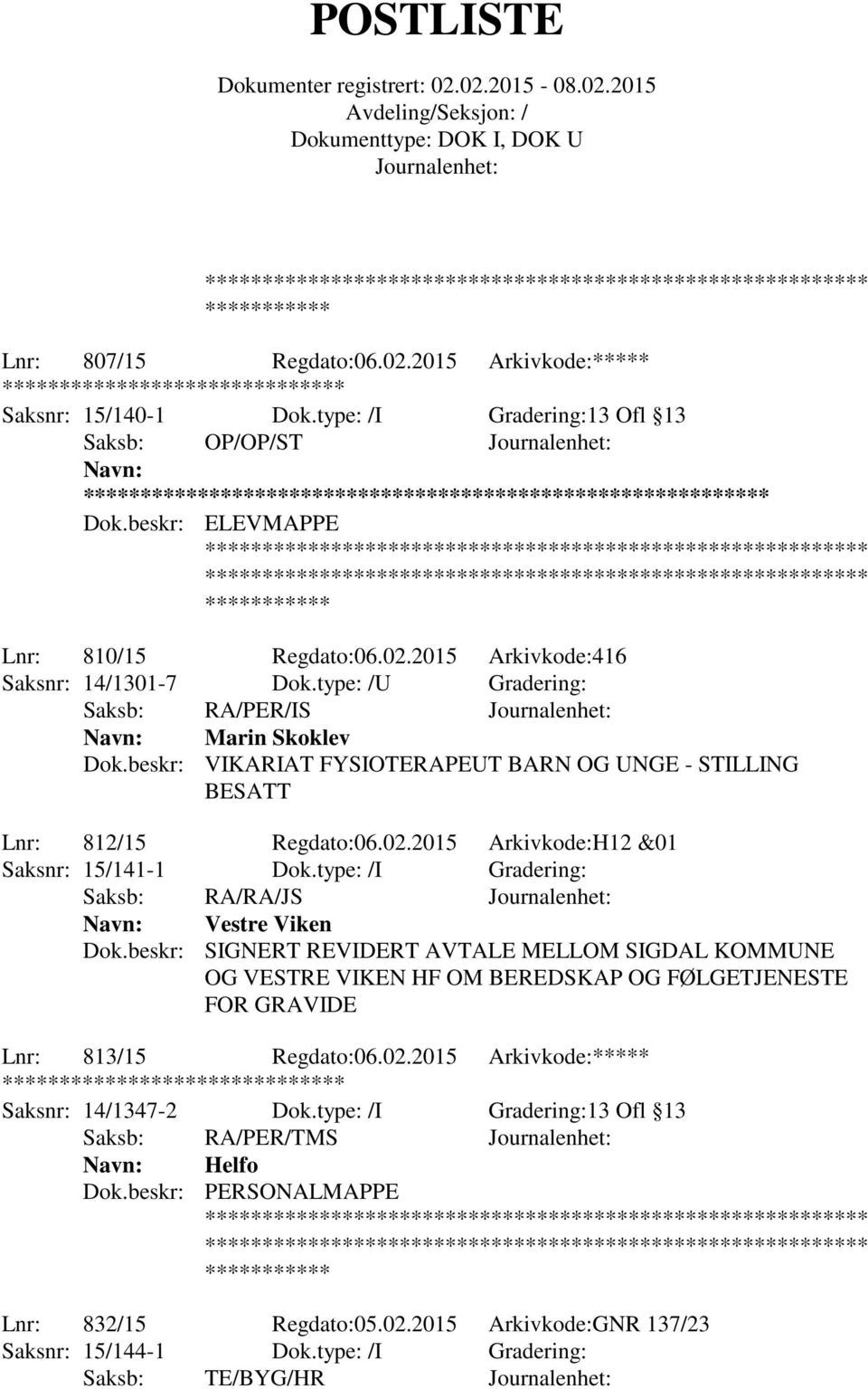 type: /I Gradering: Saksb: RA/RA/JS Vestre Viken Dok.beskr: SIGNERT REVIDERT AVTALE MELLOM SIGDAL KOMMUNE OG VESTRE VIKEN HF OM BEREDSKAP OG FØLGETJENESTE FOR GRAVIDE Lnr: 813/15 Regdato:06.02.