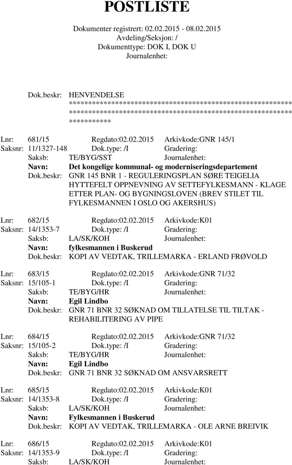 Regdato:02.02.2015 Arkivkode:K01 Saksnr: 14/1353-7 Dok.type: /I Gradering: Saksb: LA/SK/KOH fylkesmannen i Buskerud Dok.beskr: KOPI AV VEDTAK, TRILLEMARKA - ERLAND FRØVOLD Lnr: 683/15 Regdato:02.02.2015 Arkivkode:GNR 71/32 Saksnr: 15/105-1 Dok.