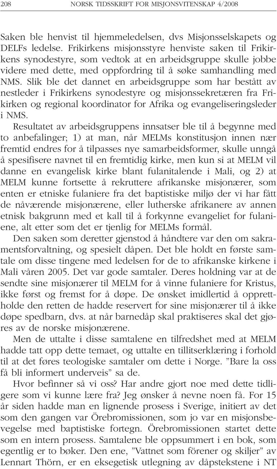 Slik ble det dannet en arbeidsgruppe som har bestått av nestleder i Frikirkens synodestyre og misjonssekretæren fra Frikirken og regional koordinator for Afrika og evangeliseringsleder i NMS.