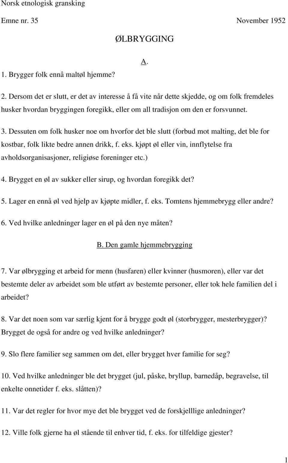 Dessuten om folk husker noe om hvorfor det ble slutt (forbud mot malting, det ble for kostbar, folk likte bedre annen drikk, f. eks.