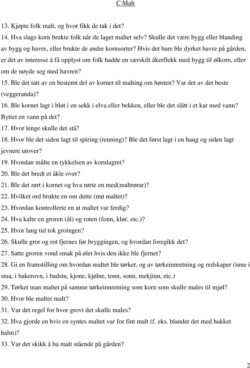 Ble det tatt av en bestemt del av kornet til malting om høsten? Var det av det beste (veggeranda)? 16. Ble kornet lagt i bløt i en sekk i elva eller bekken, eller ble det slått i et kar med vann?