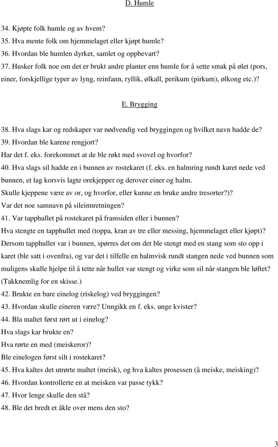 Hva slags kar og redskaper var nødvendig ved bryggingen og hvilket navn hadde de? 39. Hvordan ble karene rengjort? Har det f. eks. forekommet at de ble røkt med svovel og hvorfor? 40.