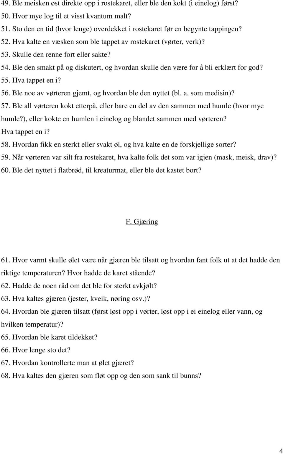 Ble den smakt på og diskutert, og hvordan skulle den være for å bli erklært for god? 55. Hva tappet en i? 56. Ble noe av vørteren gjemt, og hvordan ble den nyttet (bl. a. som medisin)? 57.