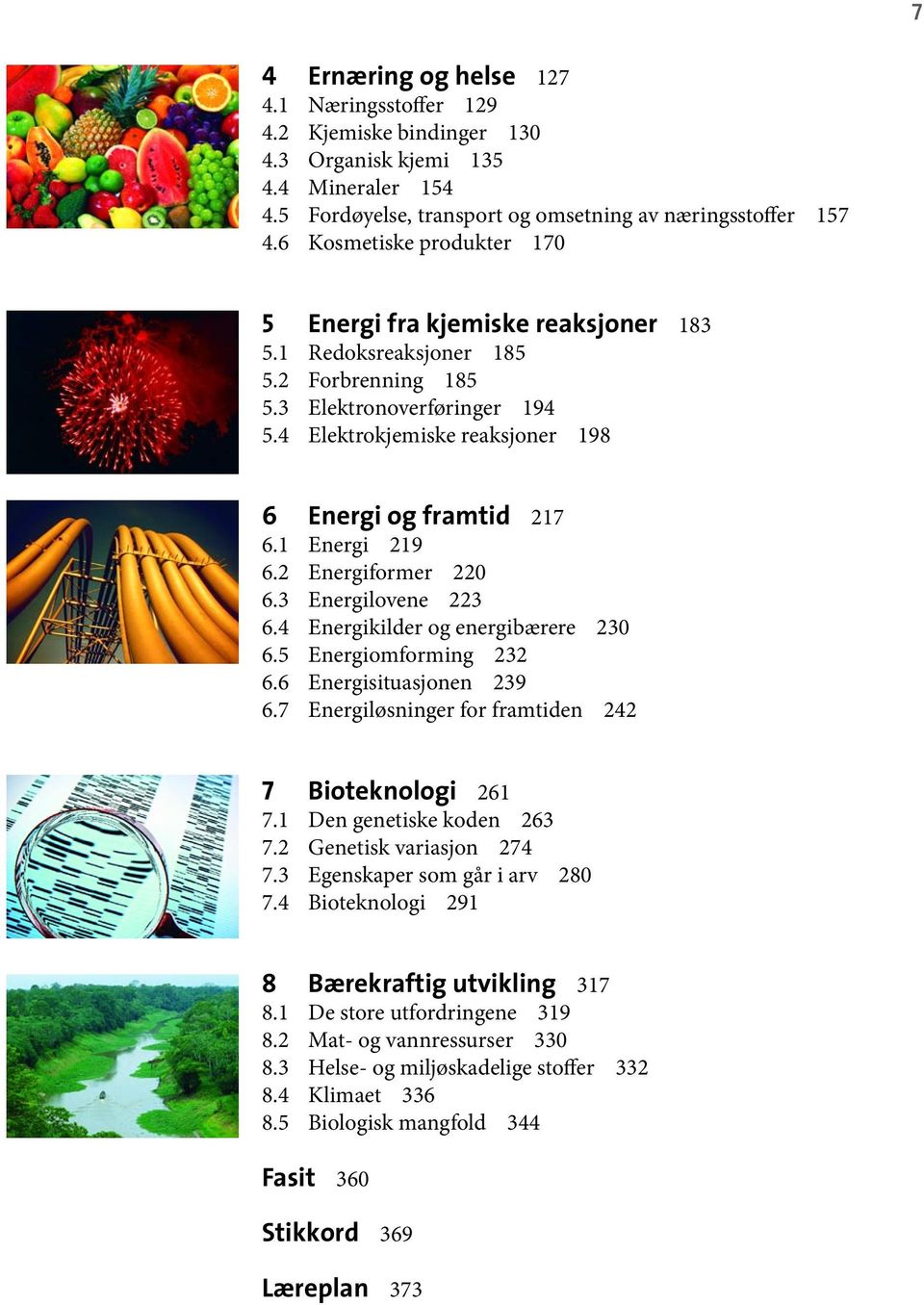 1 Energi 219 6.2 Energiformer 220 6.3 Energilovene 223 6.4 Energikilder og energibærere 230 6.5 Energiomforming 232 6.6 Energisituasjonen 239 6.