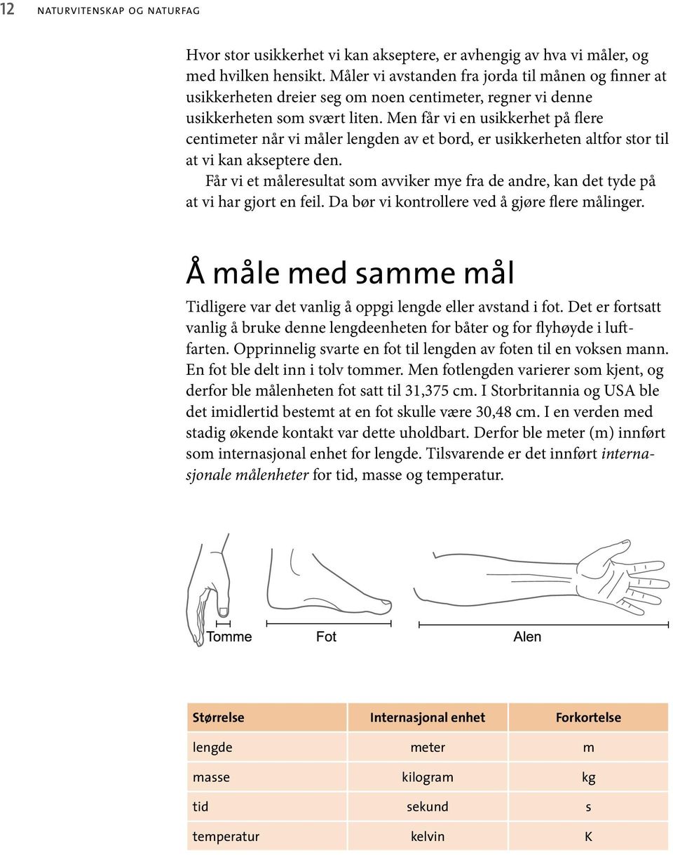 Men får vi en usikkerhet på flere centimeter når vi måler lengden av et bord, er usikkerheten altfor stor til at vi kan akseptere den.