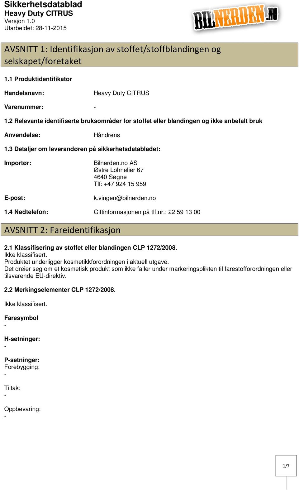 no AS Østre Lohnelier 67 4640 Søgne Tlf: +47 924 15 959 k.vingen@bilnerden.no 1.4 Nødtelefon: Giftinformasjonen på tlf.nr.: 22 59 13 00 AVSNITT 2: Fareidentifikasjon 2.