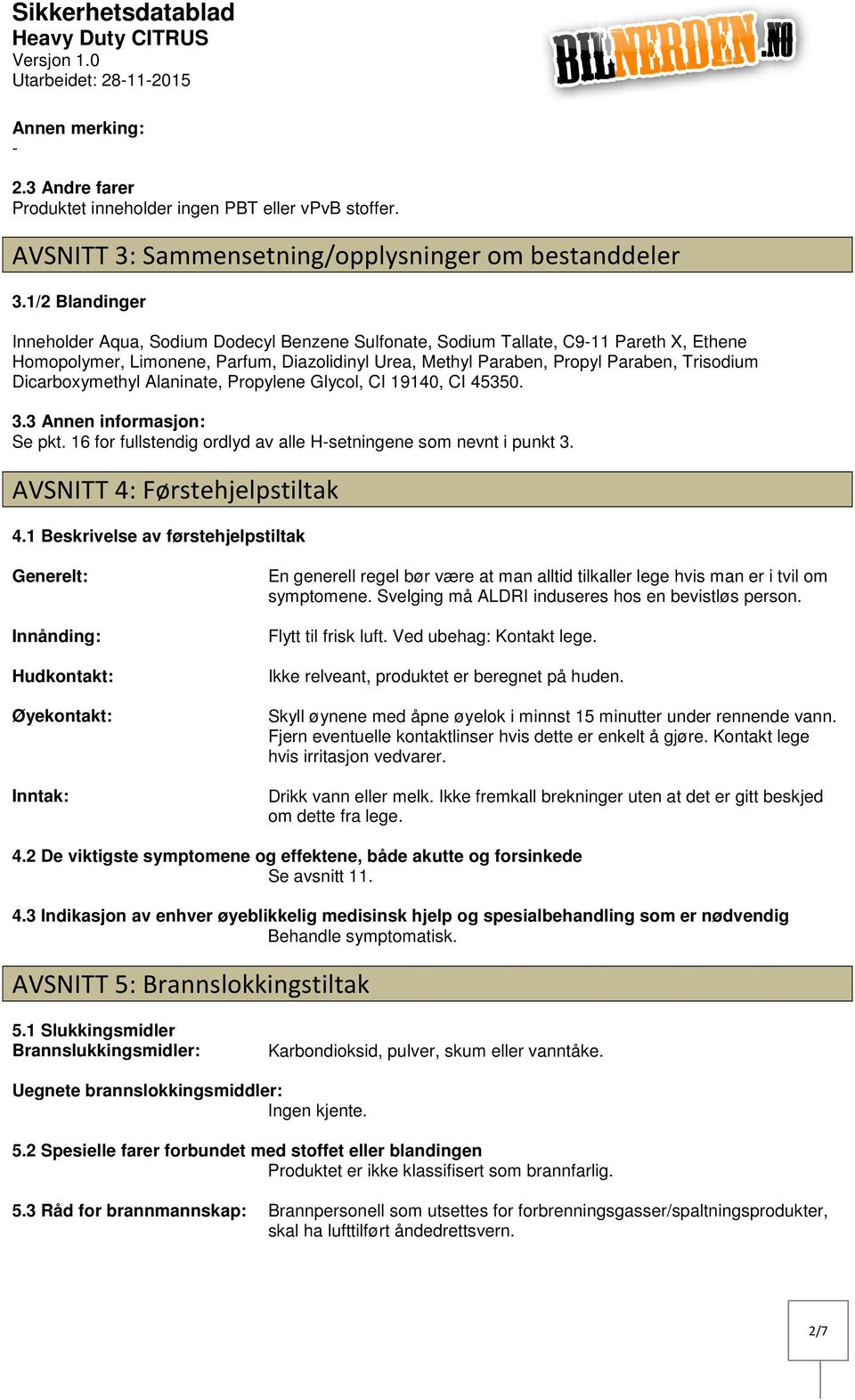 Dicarboxymethyl Alaninate, Propylene Glycol, CI 19140, CI 45350. 3.3 Annen informasjon: Se pkt. 16 for fullstendig ordlyd av alle Hsetningene som nevnt i punkt 3. AVSNITT 4: Førstehjelpstiltak 4.