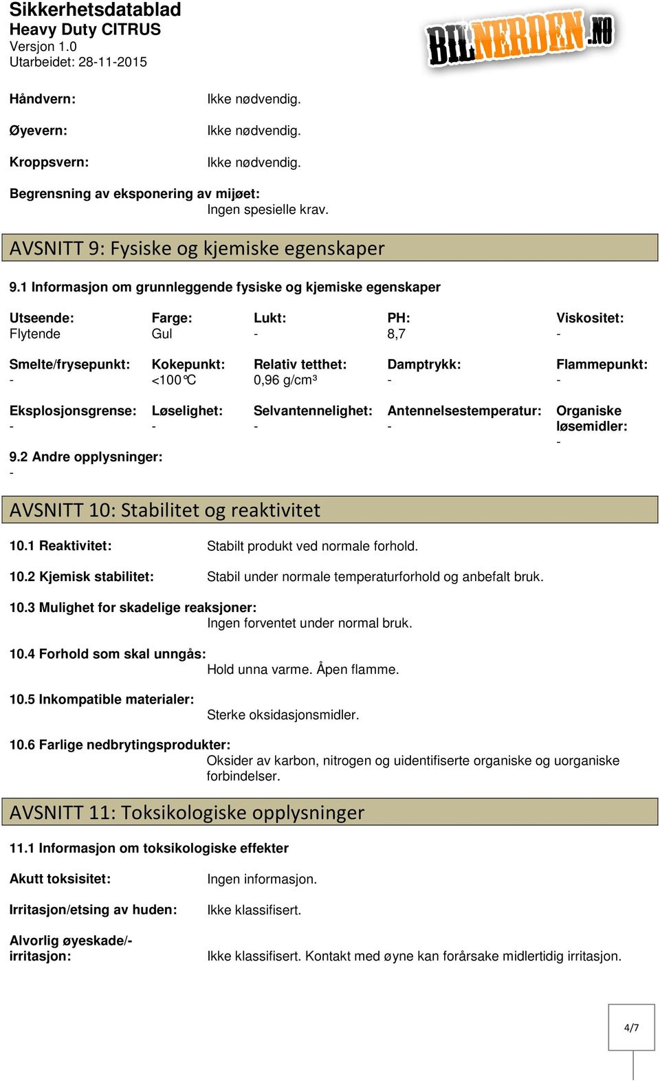 Flammepunkt: Eksplosjonsgrense: 9.2 Andre opplysninger: Løselighet: Selvantennelighet: Antennelsestemperatur: Organiske løsemidler: AVSNITT 10: Stabilitet og reaktivitet 10.