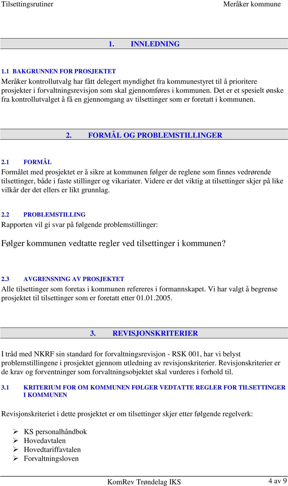 1 FORMÅL Formålet med prosjektet er å sikre at kommunen følger de reglene som finnes vedrørende tilsettinger, både i faste stillinger og vikariater.