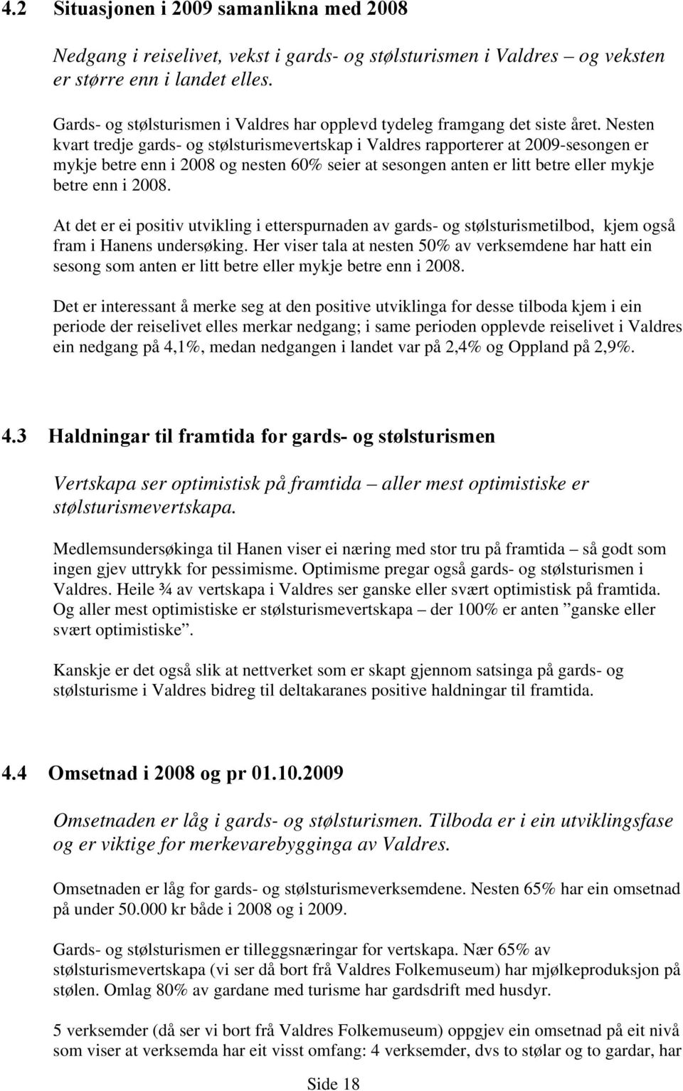 Nesten kvart tredje gards- og stølsturismevertskap i Valdres rapporterer at 2009-sesongen er mykje betre enn i 2008 og nesten 60% seier at sesongen anten er litt betre eller mykje betre enn i 2008.