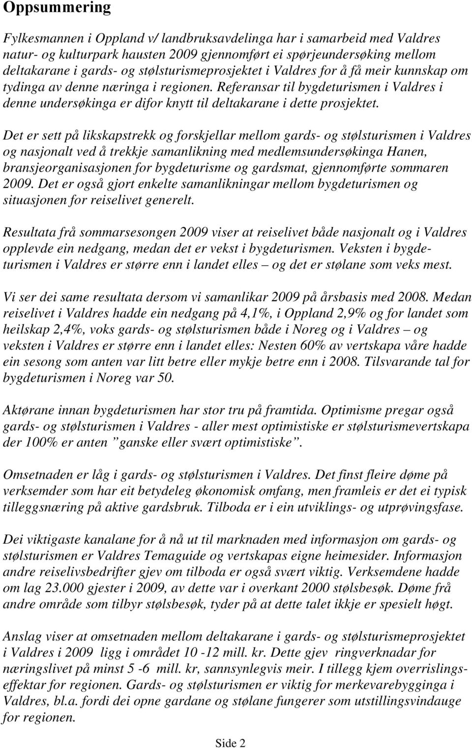 Referansar til bygdeturismen i Valdres i denne undersøkinga er difor knytt til deltakarane i dette prosjektet.