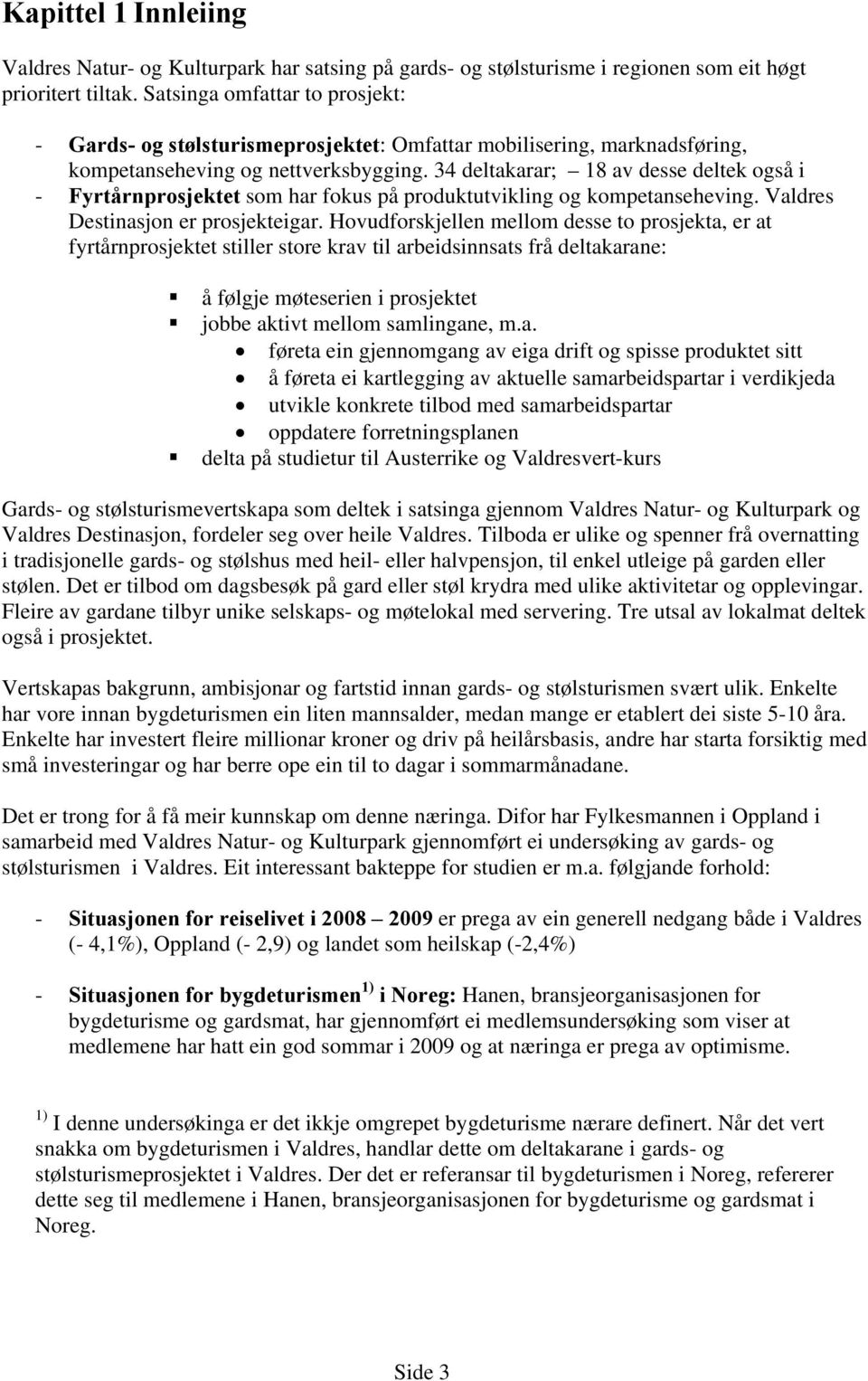 34 deltakarar; 18 av desse deltek også i - Fyrtårnprosjektet som har fokus på produktutvikling og kompetanseheving. Valdres Destinasjon er prosjekteigar.