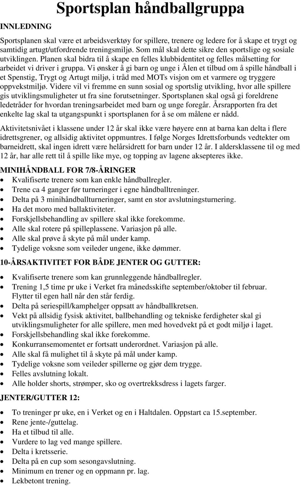 Vi ønsker å gi barn og unge i Ålen et tilbud om å spille håndball i et Spenstig, Trygt og Artugt miljø, i tråd med MOTs visjon om et varmere og tryggere oppvekstmiljø.