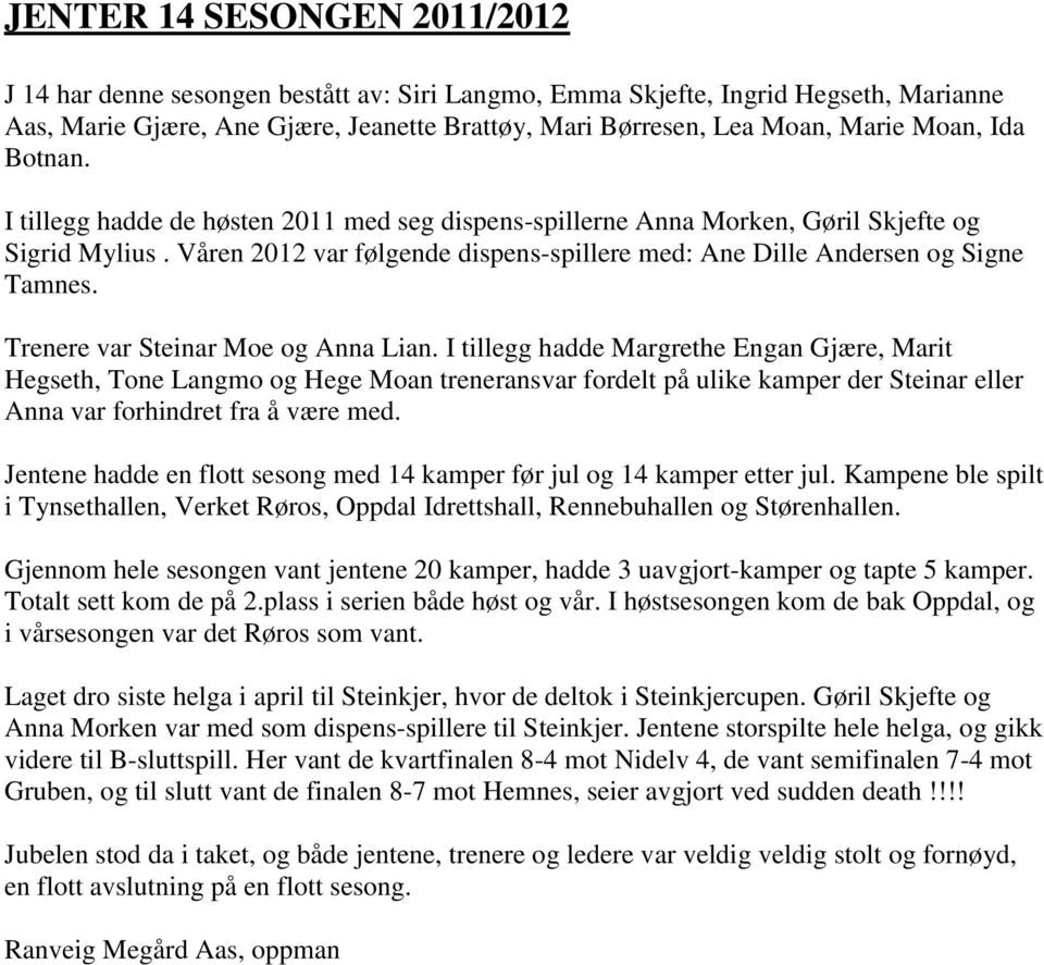 Våren 2012 var følgende dispens-spillere med: Ane Dille Andersen og Signe Tamnes. Trenere var Steinar Moe og Anna Lian.