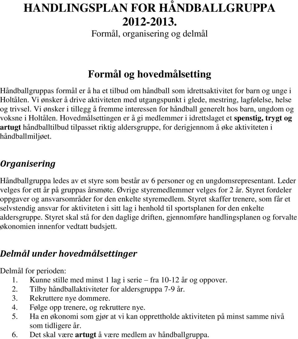 Vi ønsker å drive aktiviteten med utgangspunkt i glede, mestring, lagfølelse, helse og trivsel. Vi ønsker i tillegg å fremme interessen for håndball generelt hos barn, ungdom og voksne i Holtålen.