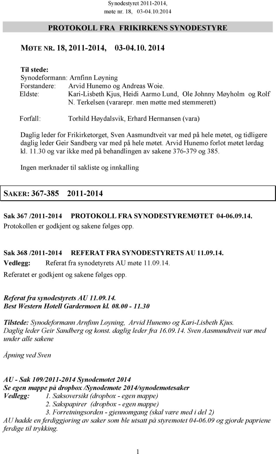 men møtte med stemmerett) Forfall: Torhild Høydalsvik, Erhard Hermansen (vara) Daglig leder for Frikirketorget, Sven Aasmundtveit var med på hele møtet, og tidligere daglig leder Geir Sandberg var