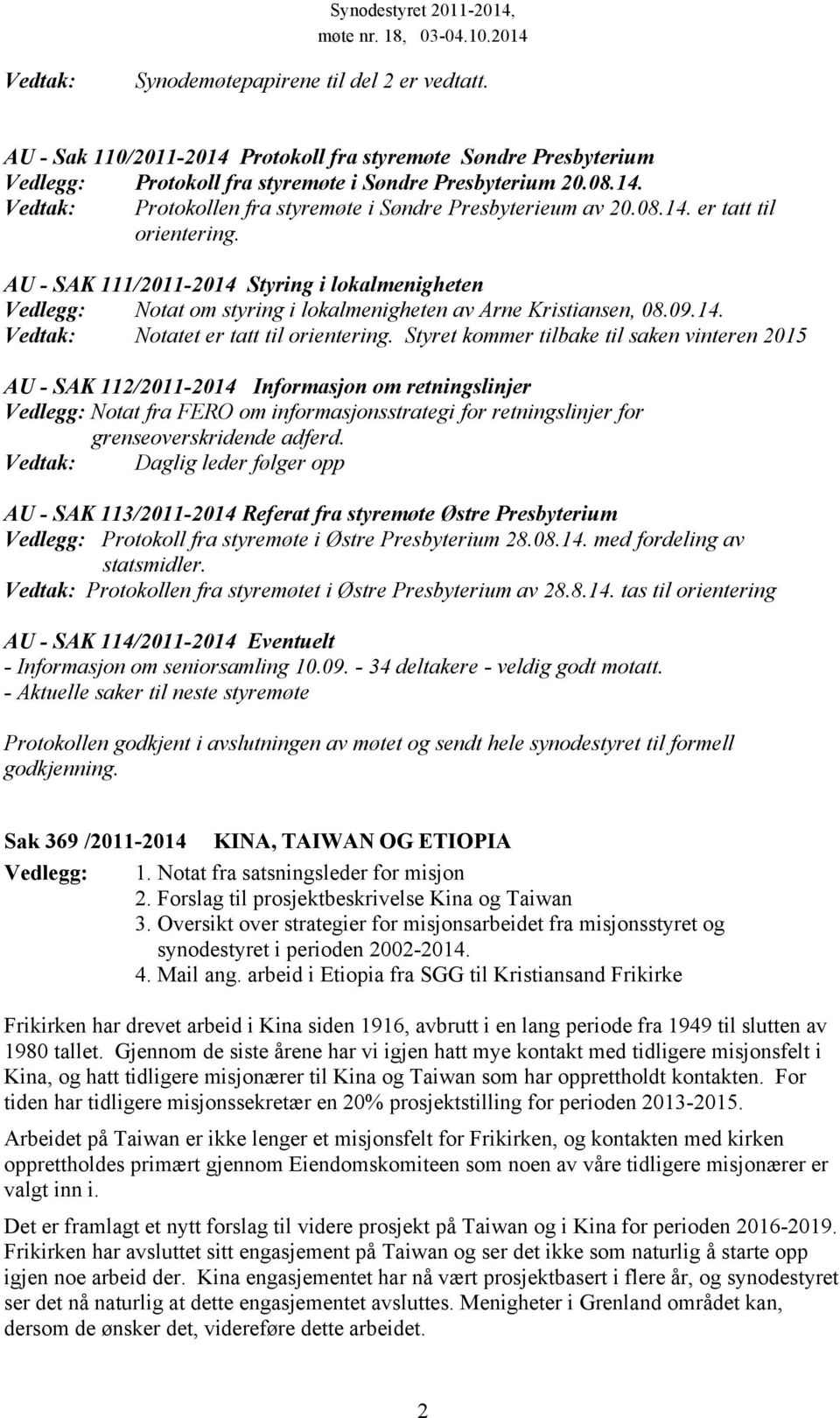 Styret kommer tilbake til saken vinteren 2015 AU - SAK 112/2011-2014 Informasjon om retningslinjer Vedlegg: Notat fra FERO om informasjonsstrategi for retningslinjer for grenseoverskridende adferd.